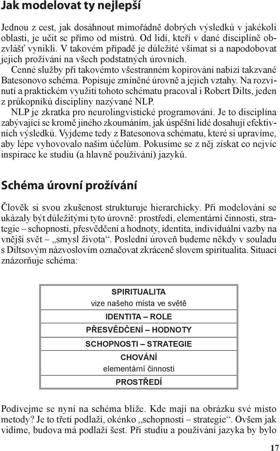 Popisuje zmíněné úrovně a jejich vztahy. Na rozvinutí a praktickém využití tohoto schématu pracoval i Robert Dilts, jeden z průkopníků disciplíny nazývané NLP.