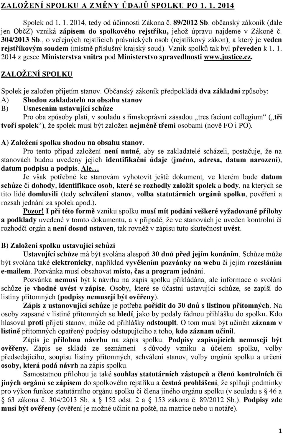 , o veřejných rejstřících právnických osob (rejstříkový zákon), a který je veden rejstříkovým soudem (místně příslušný krajský soud). Vznik spolků tak byl převeden k 1.