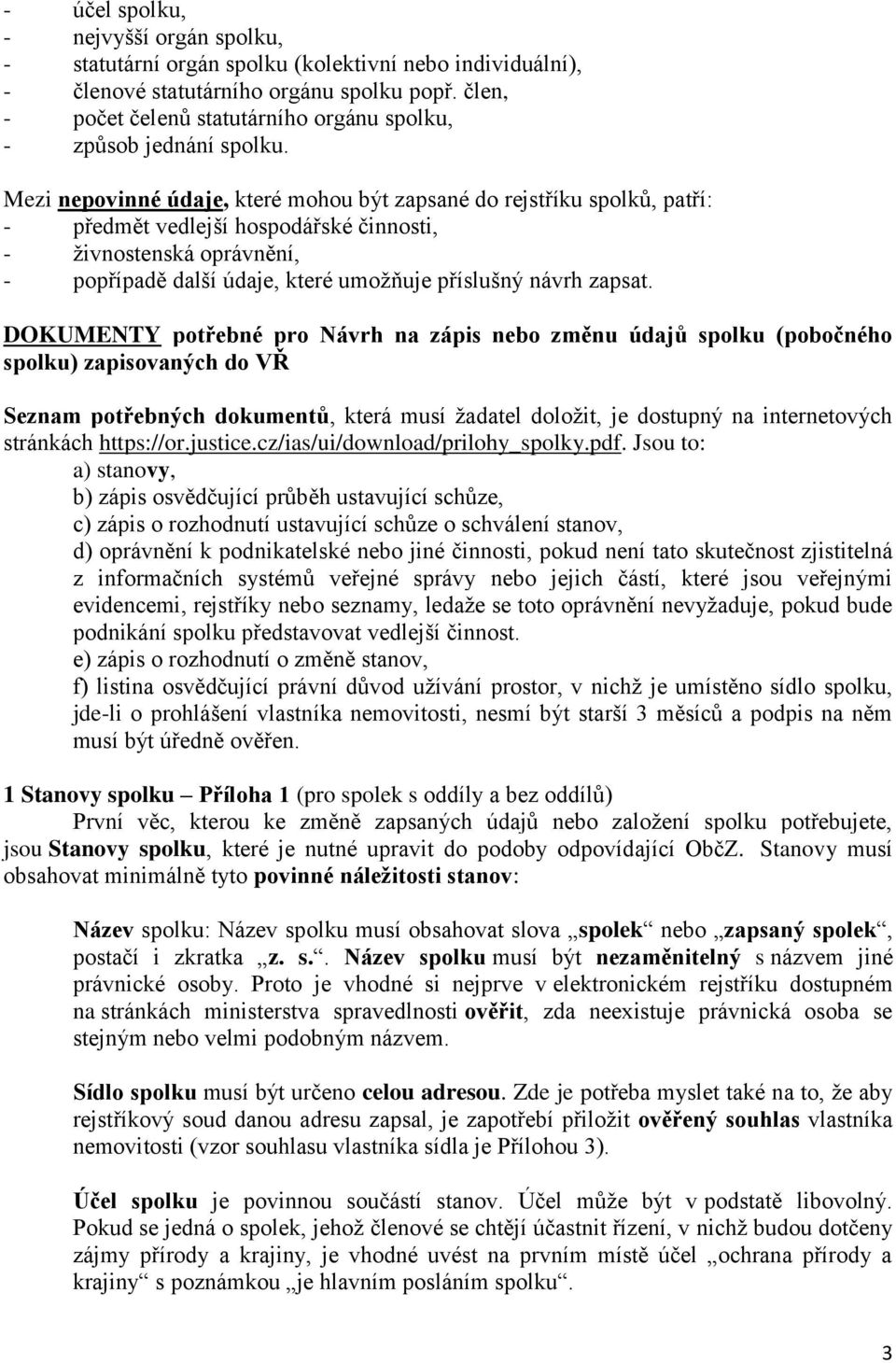 Mezi nepovinné údaje, které mohou být zapsané do rejstříku spolků, patří: - předmět vedlejší hospodářské činnosti, - živnostenská oprávnění, - popřípadě další údaje, které umožňuje příslušný návrh