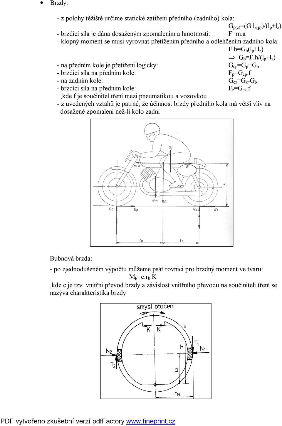 h/(l p +l z ) - na předním kole je přetížení logicky: G cp =G p +G b - brzdící síla na předním kole: F p =G cp.f - na zadním kole: G cz =G z -G b - brzdící síla na předním kole: F z =G cz.