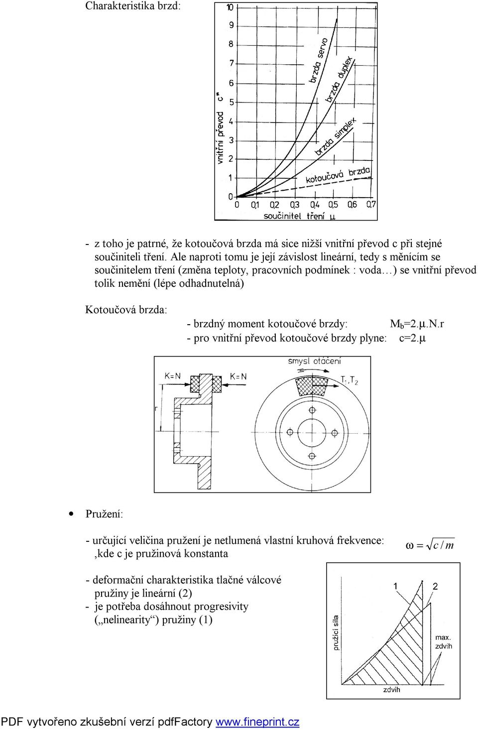 odhadnutelná) Kotoučová brzda: - brzdný moment kotoučové brzdy: M b =.µ.n.r - pro vnitřní převod kotoučové brzdy plyne: c=.