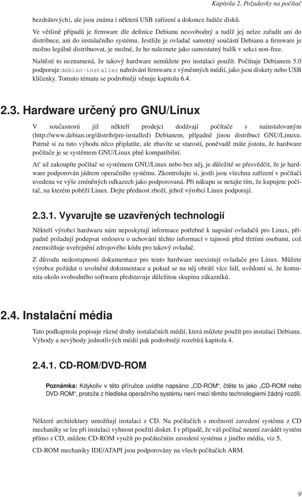 Jestliže je ovladač samotný součástí Debianu a firmware je možno legálně distribuovat, je možné, že ho naleznete jako samostatný balík v sekci non-free.