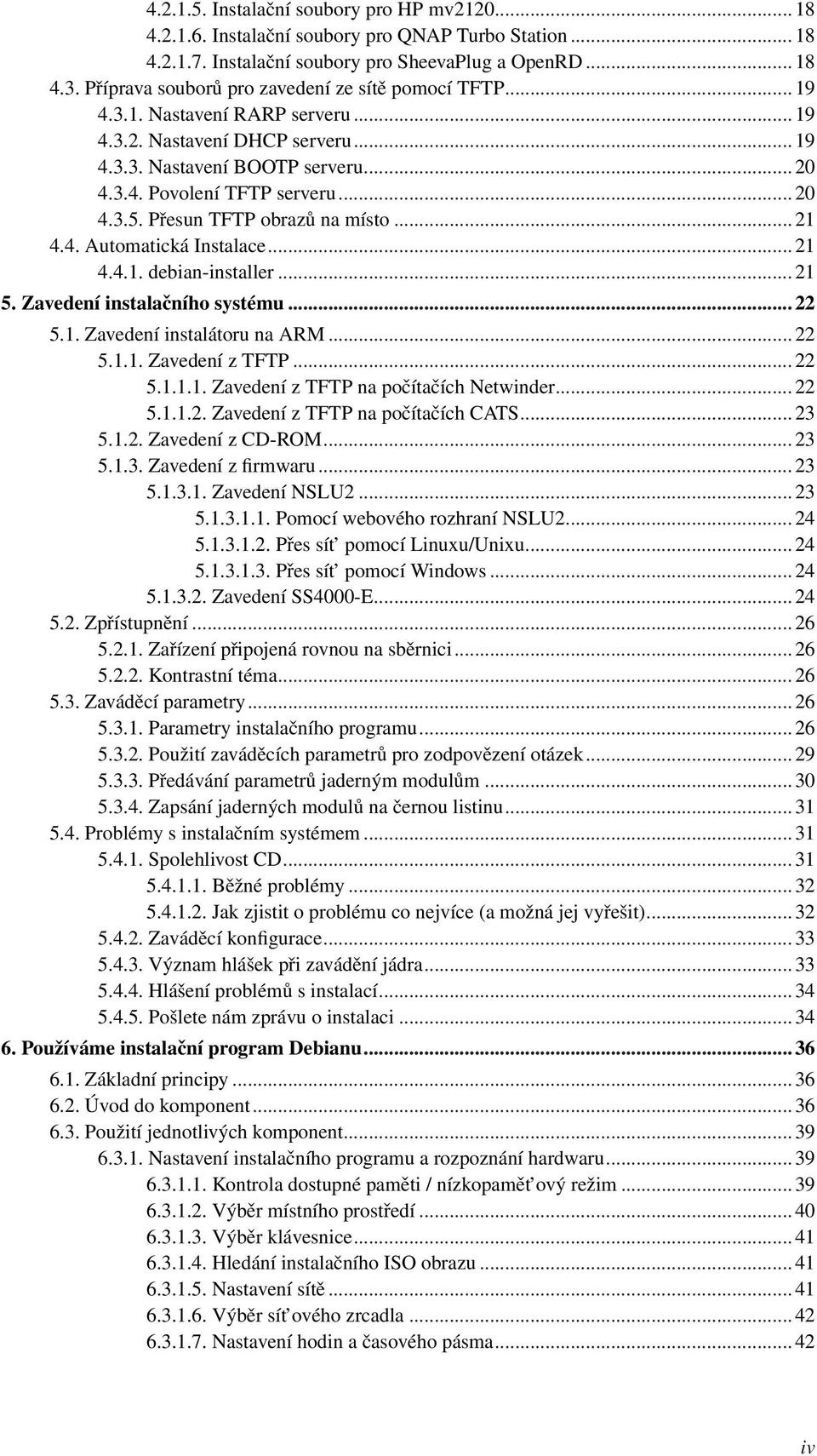 Přesun TFTP obrazů na místo... 21 4.4. Automatická Instalace... 21 4.4.1. debian-installer... 21 5. Zavedení instalačního systému... 22 5.1. Zavedení instalátoru na ARM... 22 5.1.1. Zavedení z TFTP.