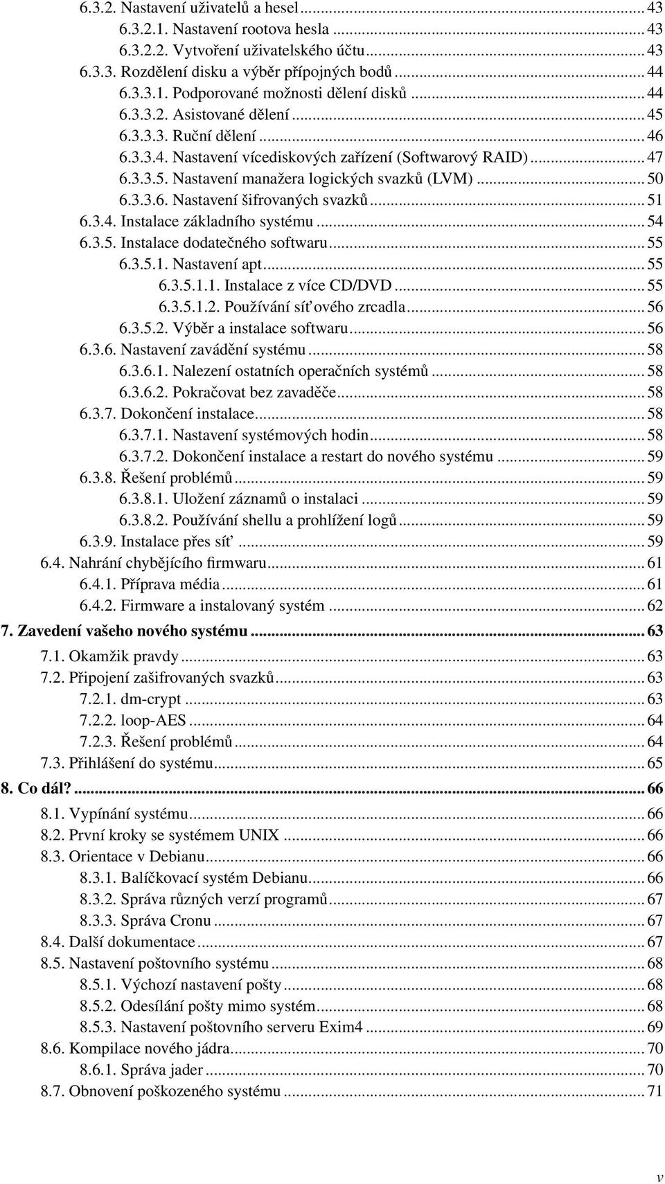 .. 51 6.3.4. Instalace základního systému... 54 6.3.5. Instalace dodatečného softwaru... 55 6.3.5.1. Nastavení apt... 55 6.3.5.1.1. Instalace z více CD/DVD... 55 6.3.5.1.2.