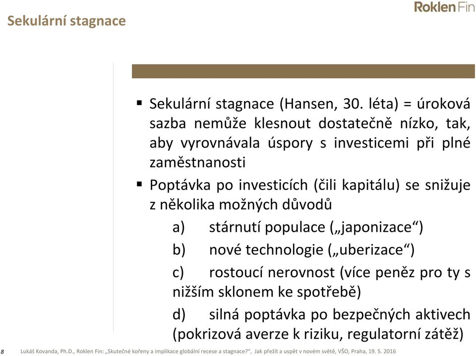 zaměstnanosti Poptávka po investicích (čili kapitálu) se snižuje z několika možných důvodů a) stárnutí populace (