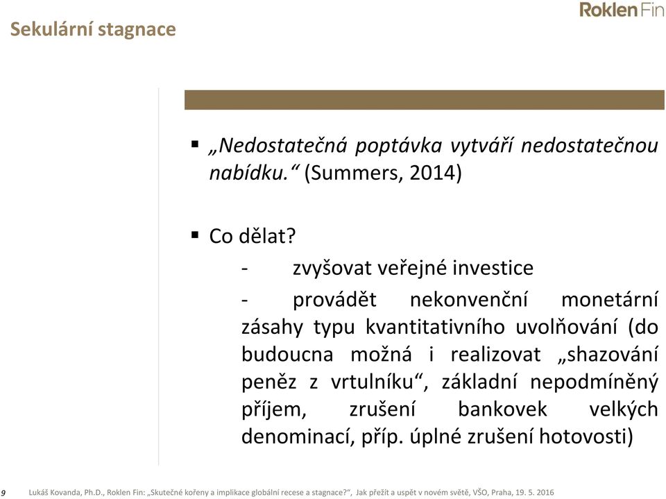 - zvyšovat veřejné investice - provádět nekonvenční monetární zásahy typu kvantitativního