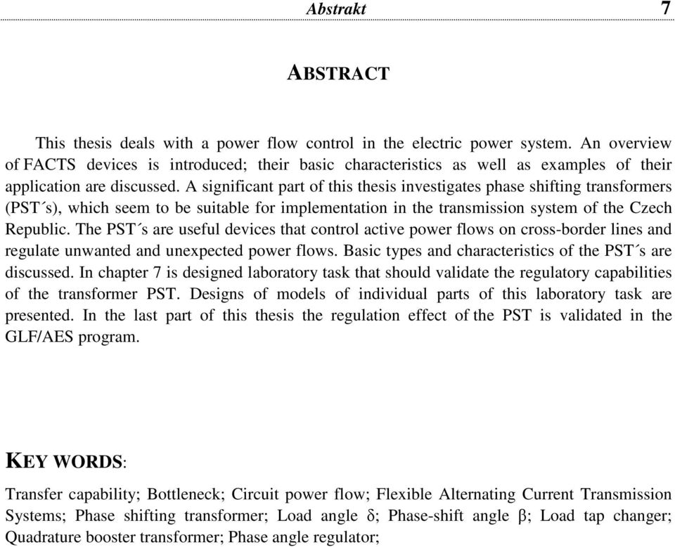 A significant part of this thesis investigates phase shifting transformers (PST s), which seem to be suitable for implementation in the transmission system of the Czech Republic.