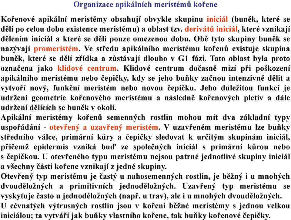 Ve středu apikálního meristému kořenů existuje skupina buněk, které se dělí zřídkaazůstávají dlouho v G1 fázi. Tato oblast byla proto označena jako klidové centrum.