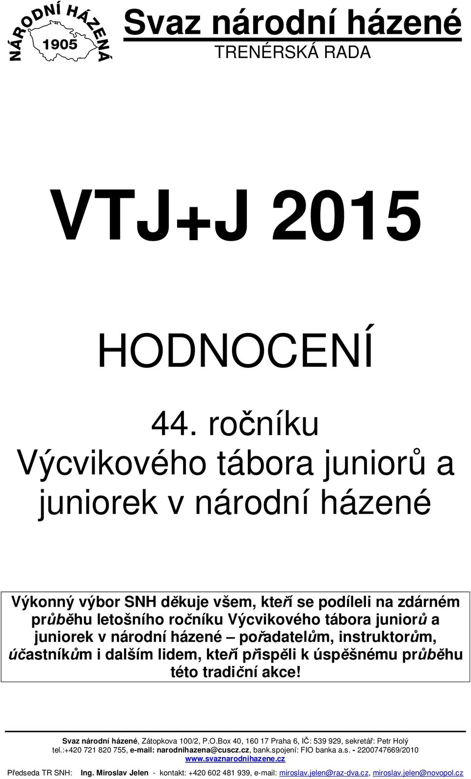 juniorek v národní házené pořadatelům, instruktorům, účastníkům i dalším lidem, kteří přispěli k úspěšnému průběhu této tradiční akce! Svaz národní házené, Zátopkova 100/2, P.O.