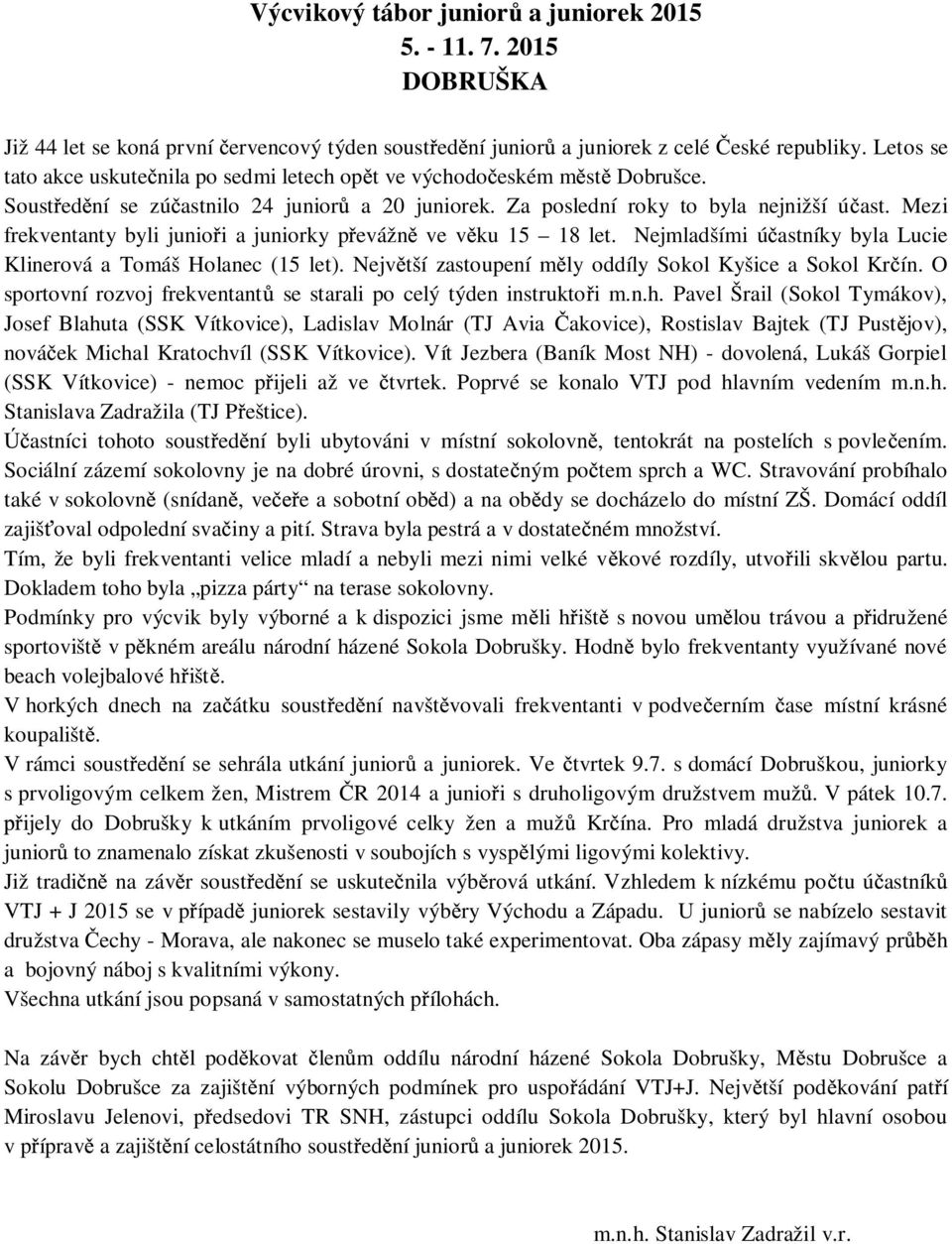 Mezi frekventanty byli junio i a juniorky p evážn ve v ku 15 18 let. Nejmladšími ú astníky byla Lucie Klinerová a Tomáš Holanec (15 let). Nejv tší zastoupení m ly oddíly Sokol Kyšice a Sokol Kr ín.