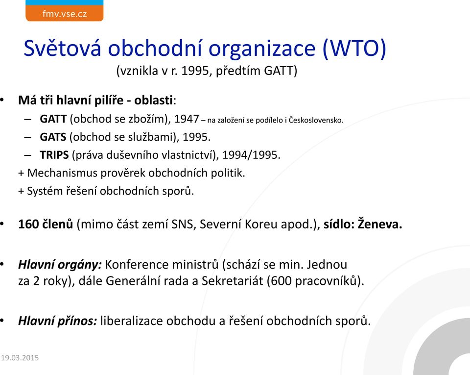 GATS (obchod se službami), 1995. TRIPS (práva duševního vlastnictví), 1994/1995. + Mechanismus prověrek obchodních politik.