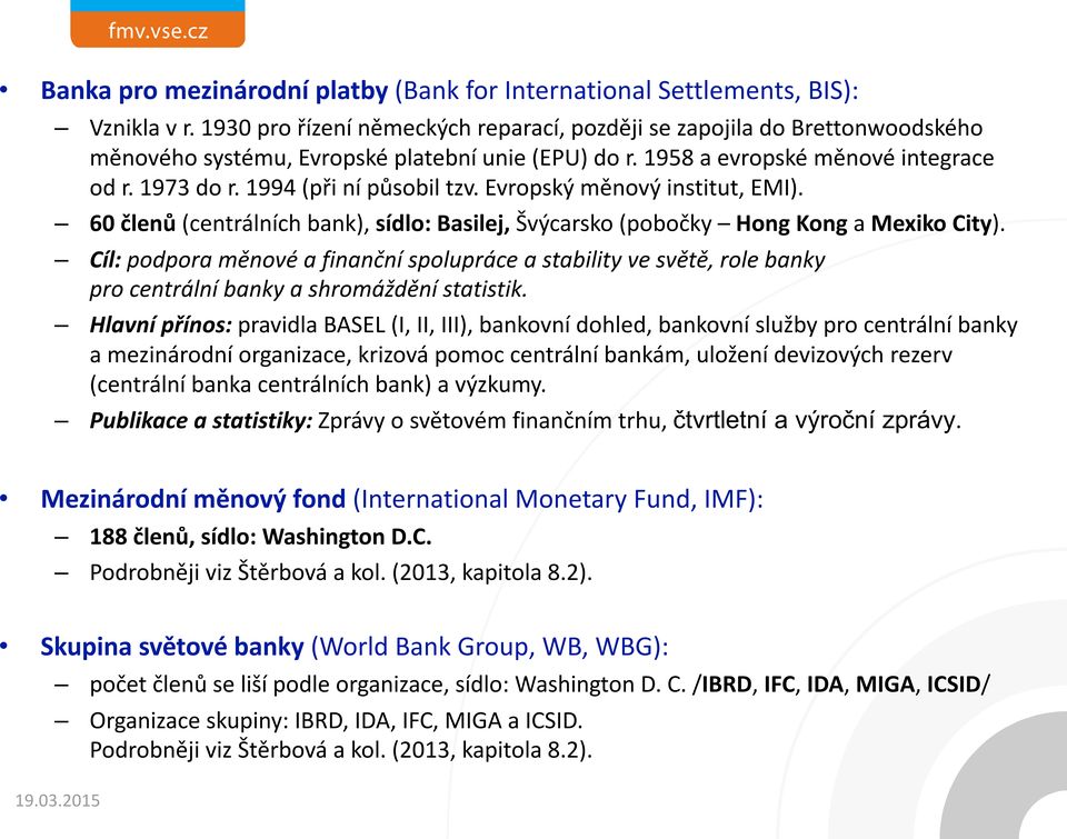 1994 (při ní působil tzv. Evropský měnový institut, EMI). 60 členů (centrálních bank), sídlo: Basilej, Švýcarsko (pobočky Hong Kong a Mexiko City).