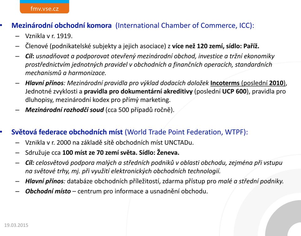 Hlavní přínos: Mezinárodní pravidla pro výklad dodacích doložek Incoterms (poslední 2010), Jednotné zvyklosti a pravidla pro dokumentární akreditivy (poslední UCP 600), pravidla pro dluhopisy,