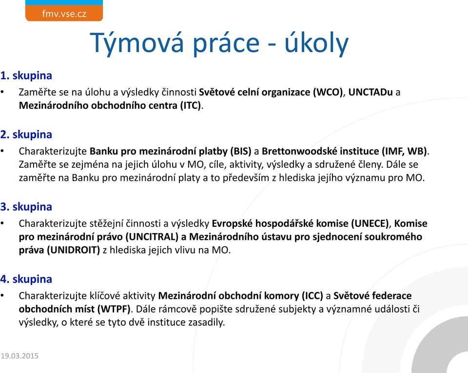 Dále se zaměřte na Banku pro mezinárodní platy a to především z hlediska jejího významu pro MO. 3.