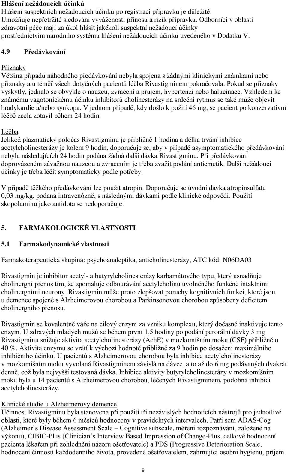 9 Předávkování Příznaky Většina případů náhodného předávkování nebyla spojena s žádnými klinickými známkami nebo příznaky a u téměř všech dotyčných pacientů léčba Rivastigminem pokračovala.