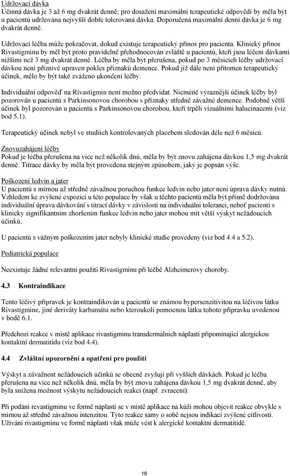 Klinický přínos Rivastigminu by měl být proto pravidelně přehodnocován zvláště u pacientů, kteří jsou léčeni dávkami nižšími než 3 mg dvakrát denně.