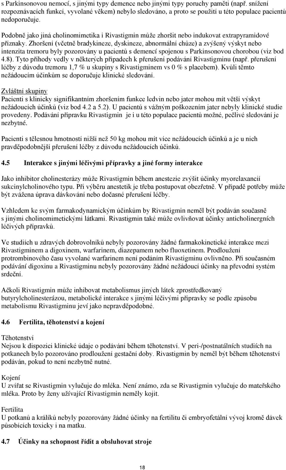 Podobně jako jiná cholinomimetika i Rivastigmin může zhoršit nebo indukovat extrapyramidové příznaky.