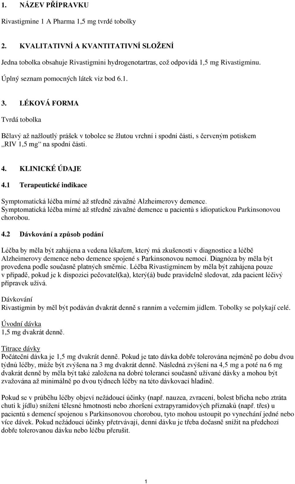 KLINICKÉ ÚDAJE 4.1 Terapeutické indikace Symptomatická léčba mírné až středně závažné Alzheimerovy demence.