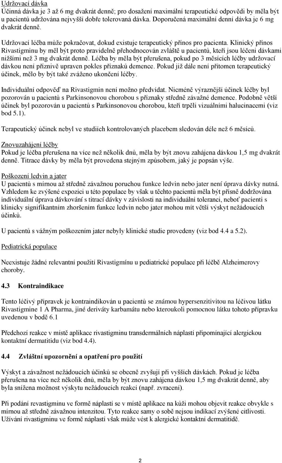 Klinický přínos Rivastigminu by měl být proto pravidelně přehodnocován zvláště u pacientů, kteří jsou léčeni dávkami nižšími než 3 mg dvakrát denně.