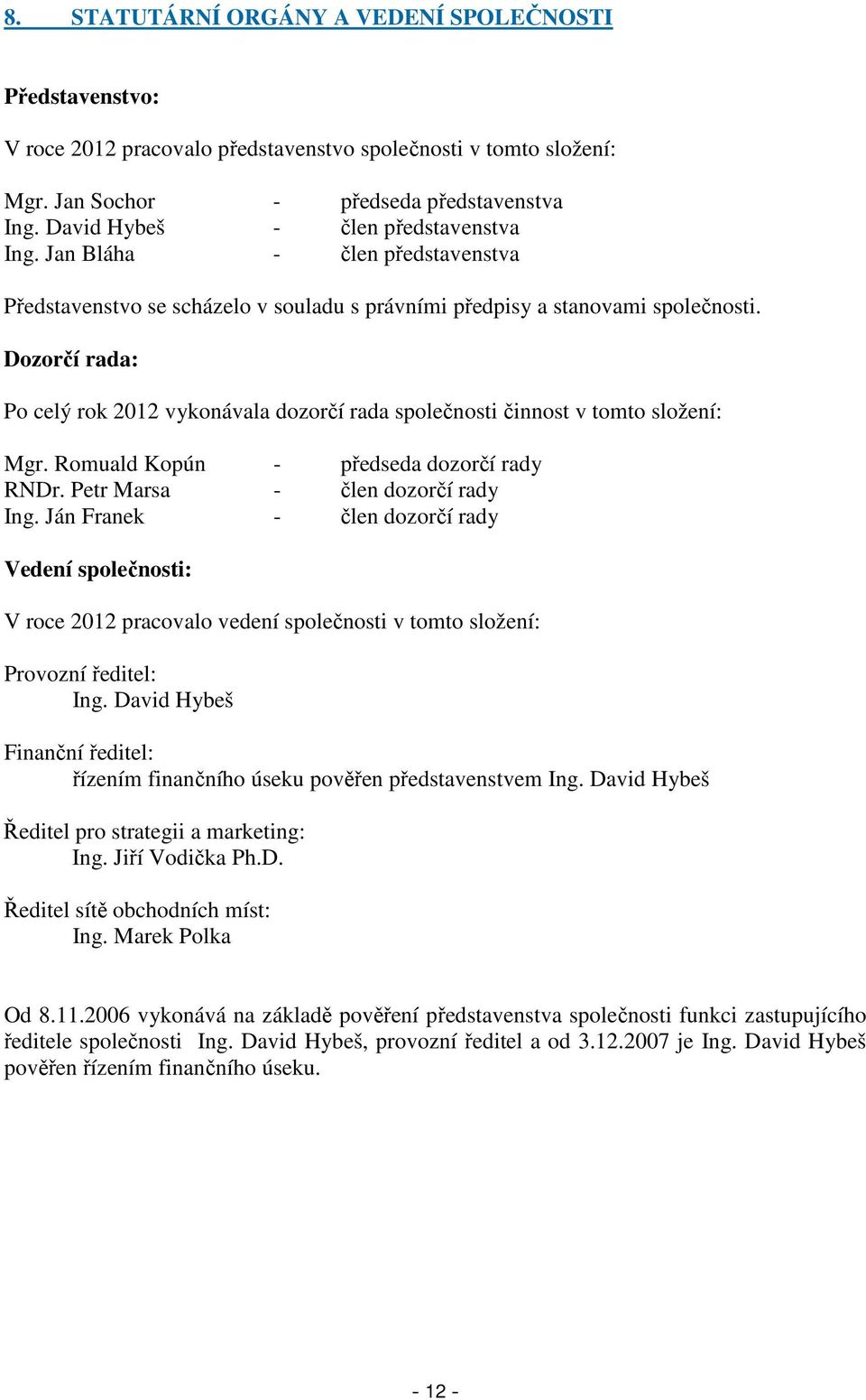 Dozorčí rada: Po celý rok 2012 vykonávala dozorčí rada společnosti činnost v tomto složení: Mgr. Romuald Kopún - předseda dozorčí rady RNDr. Petr Marsa - člen dozorčí rady Ing.