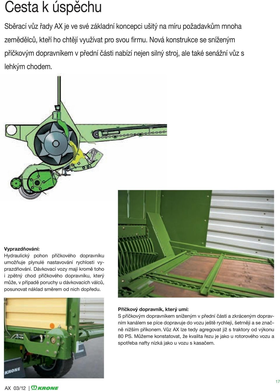 Vyprazdňování: Hydraulický pohon příčkového dopravníku umožňuje plynulé nastavování rychlosti vyprazdňování.