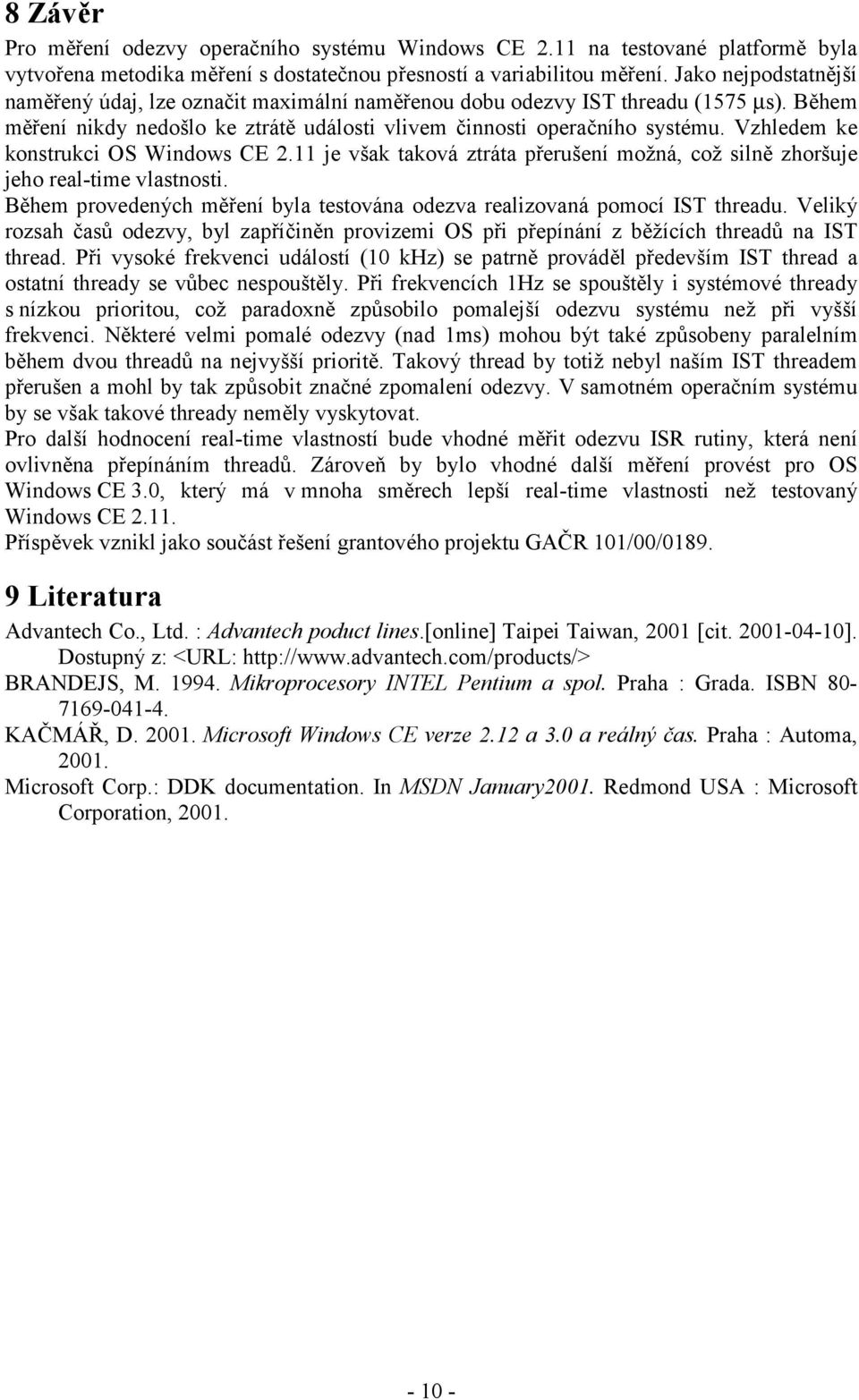 Vzhledem ke konstrukci OS Windows CE 2.11 je však taková ztráta přerušení možná, což silně zhoršuje jeho real-time vlastnosti.