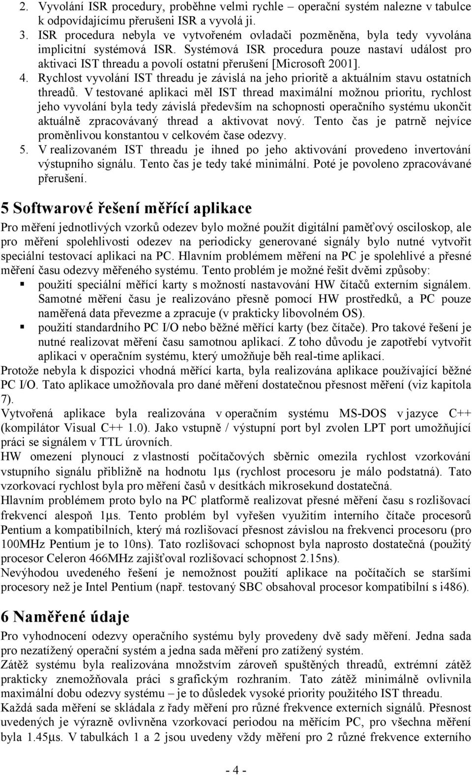 Systémová ISR procedura pouze nastaví událost pro aktivaci IST threadu a povolí ostatní přerušení [Microsoft 2001]. 4.