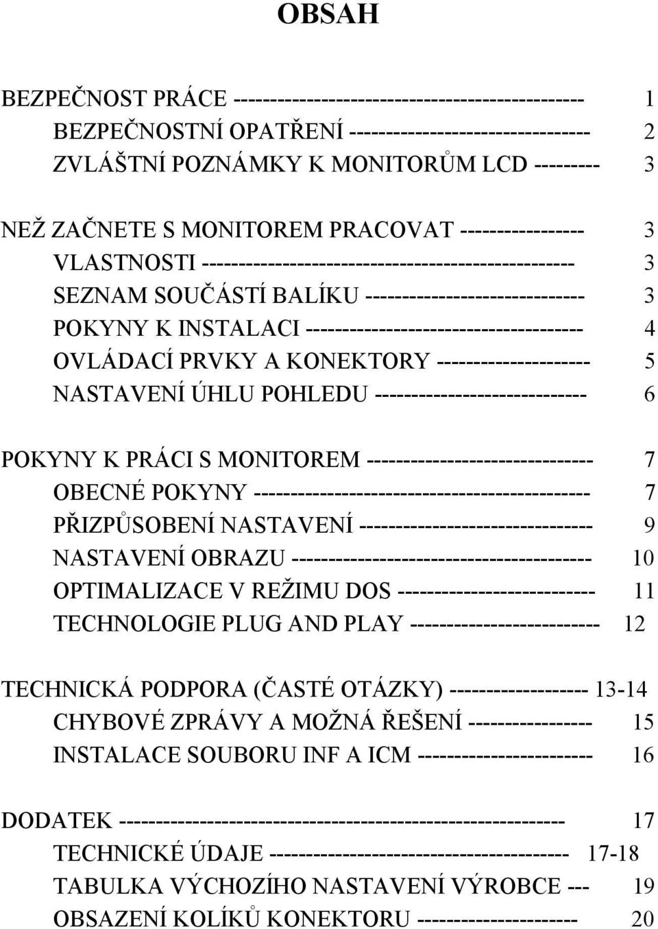 -------------------------------------- 4 OVLÁDACÍ PRVKY A KONEKTORY --------------------- 5 NASTAVENÍ ÚHLU POHLEDU ----------------------------- 6 POKYNY K PRÁCI S MONITOREM