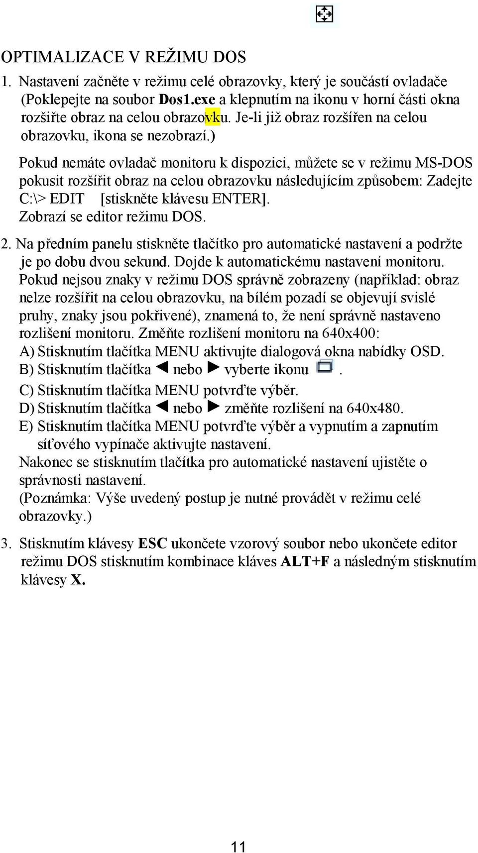 ) Pokud nemáte ovladač monitoru k dispozici, můžete se v režimu MS-DOS pokusit rozšířit obraz na celou obrazovku následujícím způsobem: Zadejte C:\> EDIT [stiskněte klávesu ENTER].