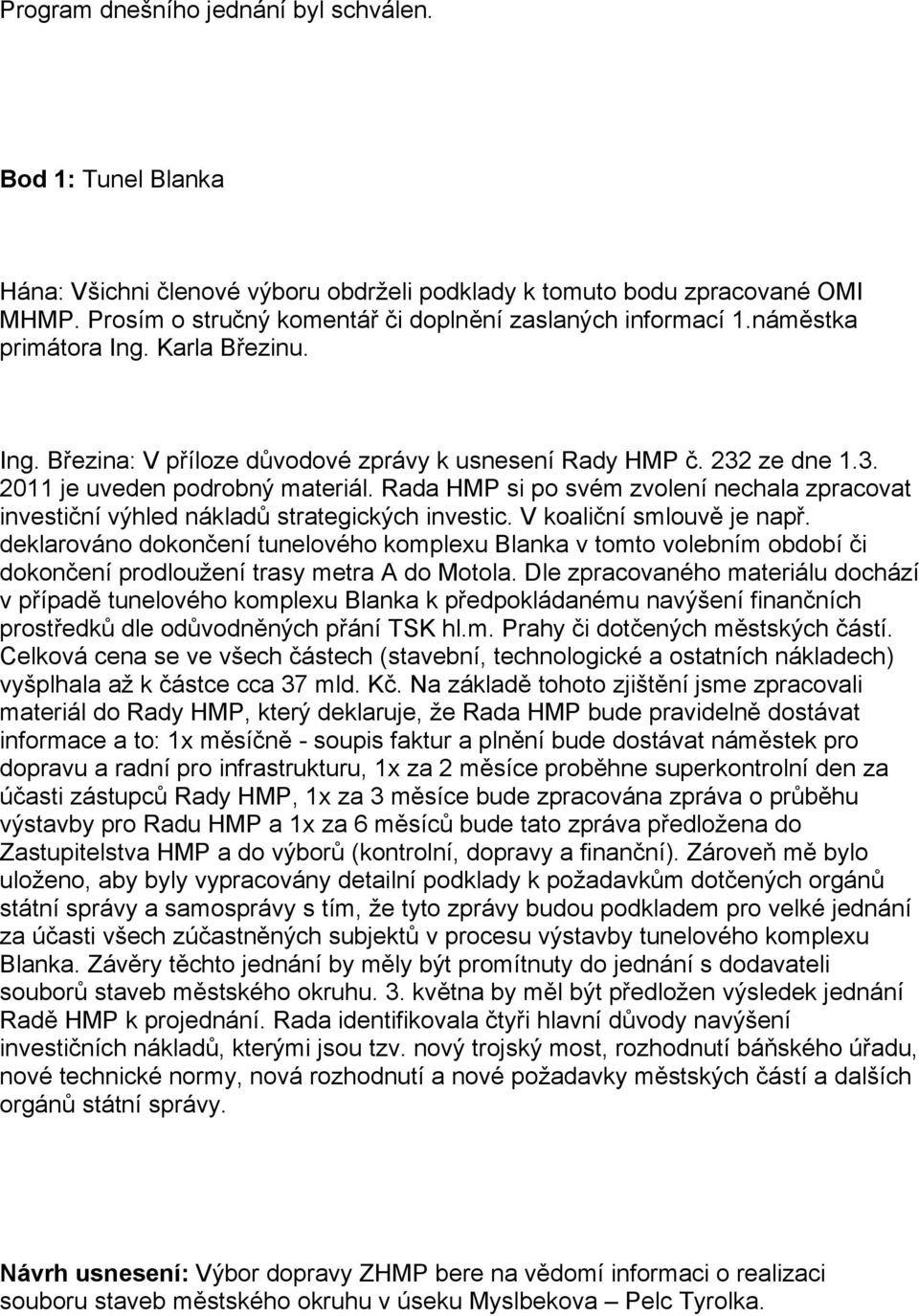 Rada HMP si po svém zvolení nechala zpracovat investiční výhled nákladů strategických investic. V koaliční smlouvě je např.