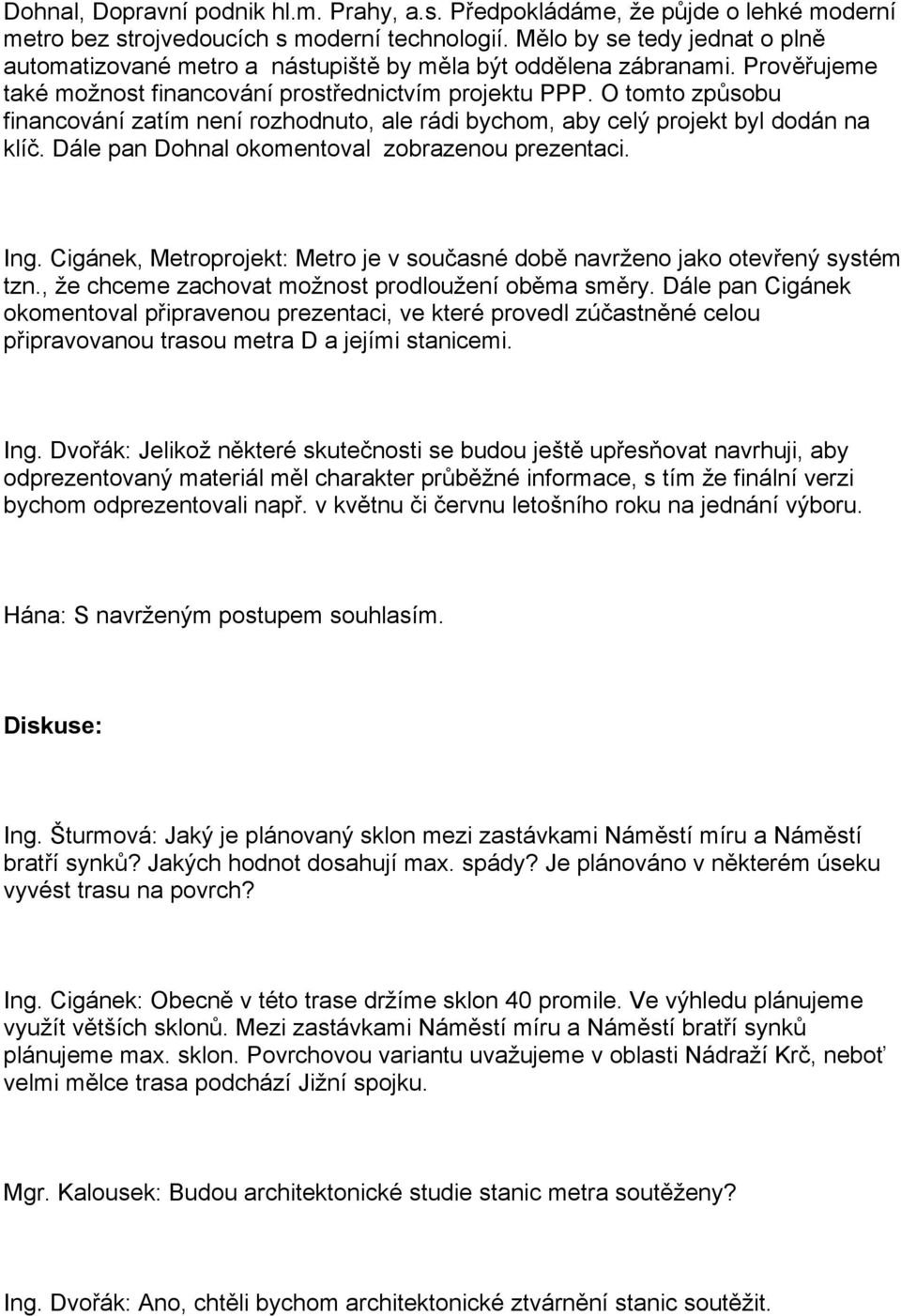 O tomto způsobu financování zatím není rozhodnuto, ale rádi bychom, aby celý projekt byl dodán na klíč. Dále pan Dohnal okomentoval zobrazenou prezentaci. Ing.