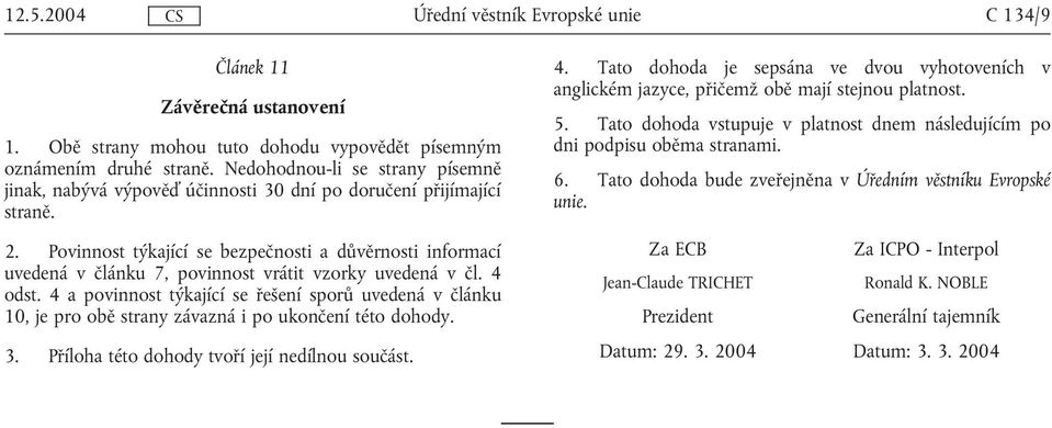 Povinnost týkající se bezpečnosti a důvěrnosti informací uvedená v článku 7, povinnost vrátit vzorky uvedená v čl. 4 odst.