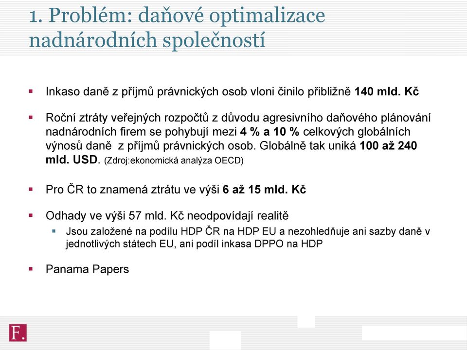 z příjmů právnických osob. Globálně tak uniká 100 až 240 mld. USD. (Zdroj:ekonomická analýza OECD) Pro ČR to znamená ztrátu ve výši 6 až 15 mld.