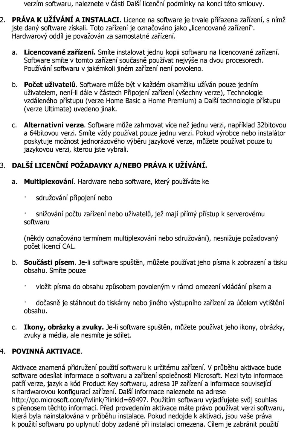 Software smíte v tomto zařízení současně používat nejvýše na dvou procesorech. Používání softwaru v jakémkoli jiném zařízení není povoleno. b. Počet uživatelů.