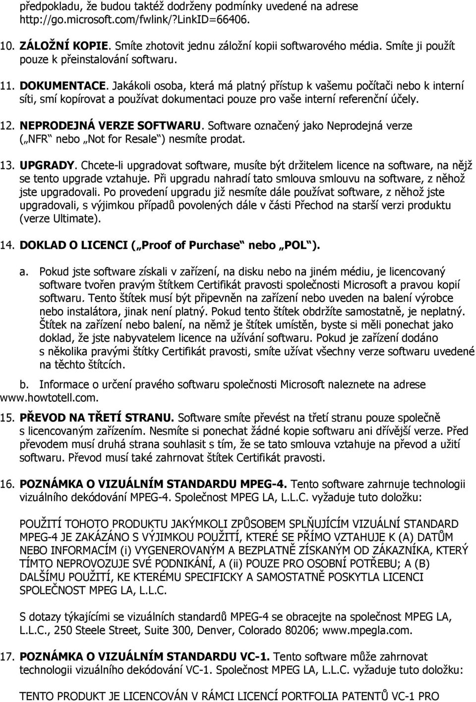 Jakákoli osoba, která má platný přístup k vašemu počítači nebo k interní síti, smí kopírovat a používat dokumentaci pouze pro vaše interní referenční účely. 12. NEPRODEJNÁ VERZE SOFTWARU.