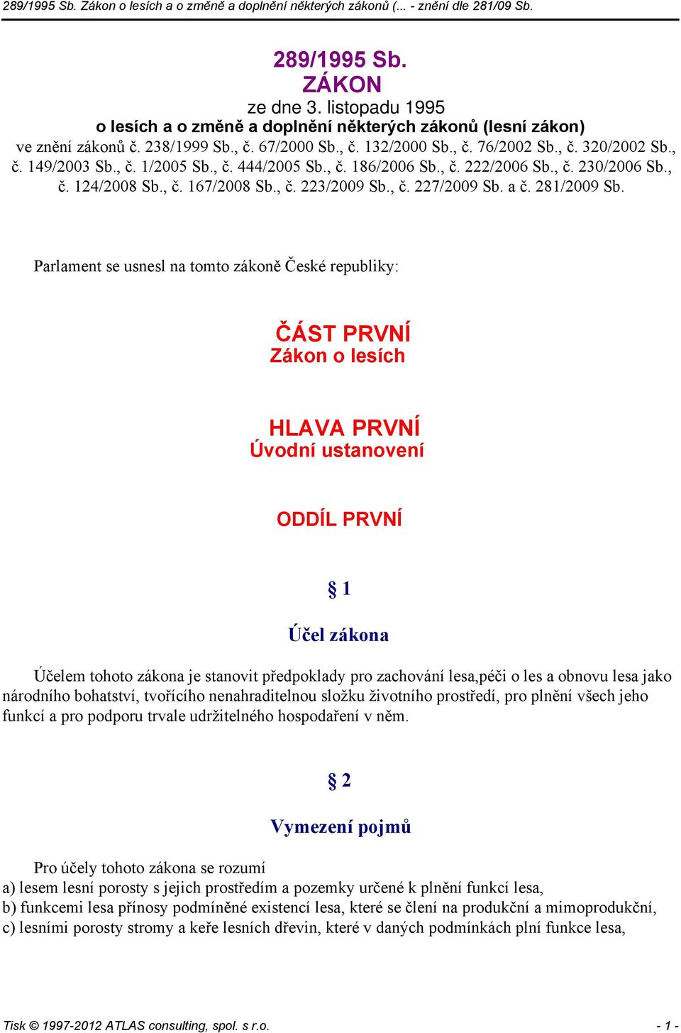 Parlament se usnesl na tomto zákoně České republiky: ČÁST PRVNÍ Zákon o lesích HLAVA PRVNÍ Úvodní ustanovení ODDÍL PRVNÍ 1 Účel zákona Účelem tohoto zákona je stanovit předpoklady pro zachování