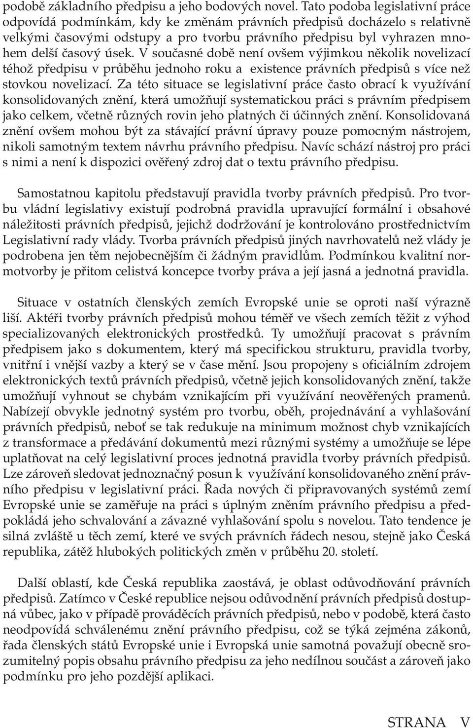 V současné době není ovšem výjimkou několik novelizací téhož předpisu v průběhu jednoho roku a existence právních předpisů s více než stovkou novelizací.