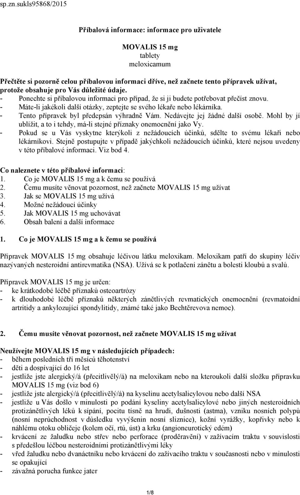 obsahuje pro Vás důležité údaje. - Ponechte si příbalovou informaci pro případ, že si ji budete potřebovat přečíst znovu. - Máte-li jakékoli další otázky, zeptejte se svého lékaře nebo lékárníka.