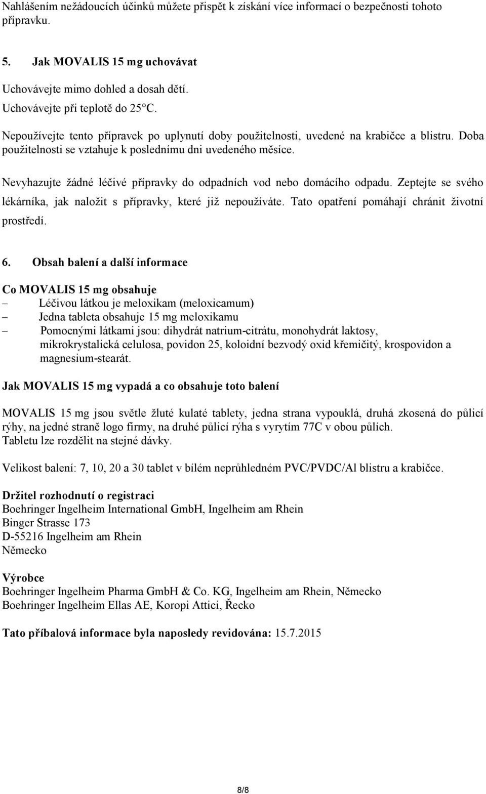 Nevyhazujte žádné léčivé přípravky do odpadních vod nebo domácího odpadu. Zeptejte se svého lékárníka, jak naložit s přípravky, které již nepoužíváte. Tato opatření pomáhají chránit životní prostředí.