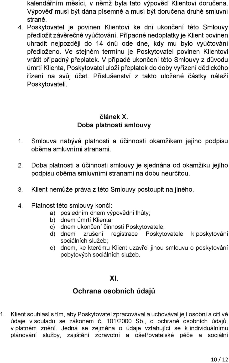 Případné nedoplatky je Klient povinen uhradit nejpozději do 14 dnů ode dne, kdy mu bylo vyúčtování předloženo. Ve stejném termínu je Poskytovatel povinen Klientovi vrátit případný přeplatek.