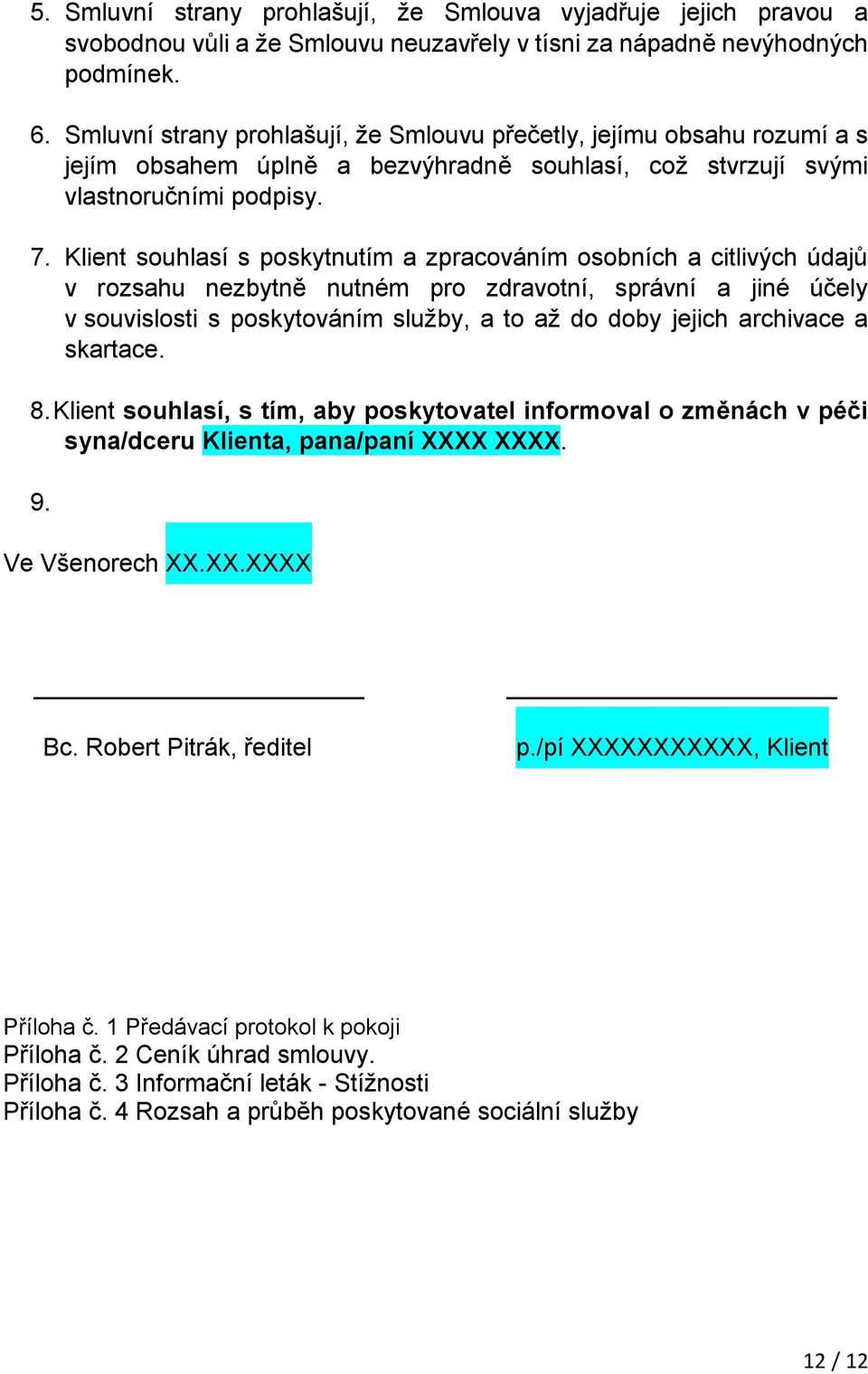 Klient souhlasí s poskytnutím a zpracováním osobních a citlivých údajů v rozsahu nezbytně nutném pro zdravotní, správní a jiné účely v souvislosti s poskytováním služby, a to až do doby jejich