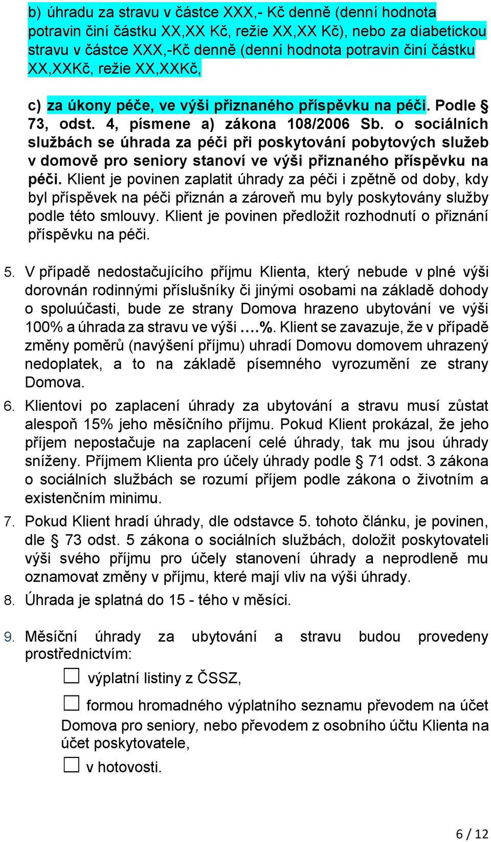 o sociálních službách se úhrada za péči při poskytování pobytových služeb v domově pro seniory stanoví ve výši přiznaného příspěvku na péči.