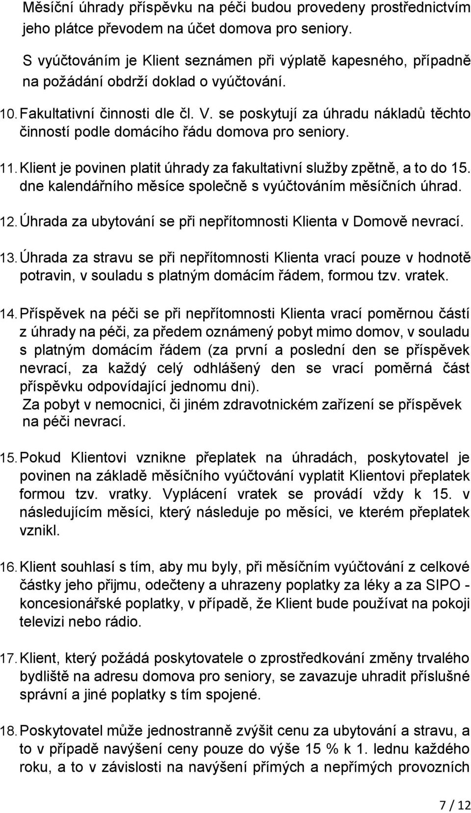 se poskytují za úhradu nákladů těchto činností podle domácího řádu domova pro seniory. 11. Klient je povinen platit úhrady za fakultativní služby zpětně, a to do 15.