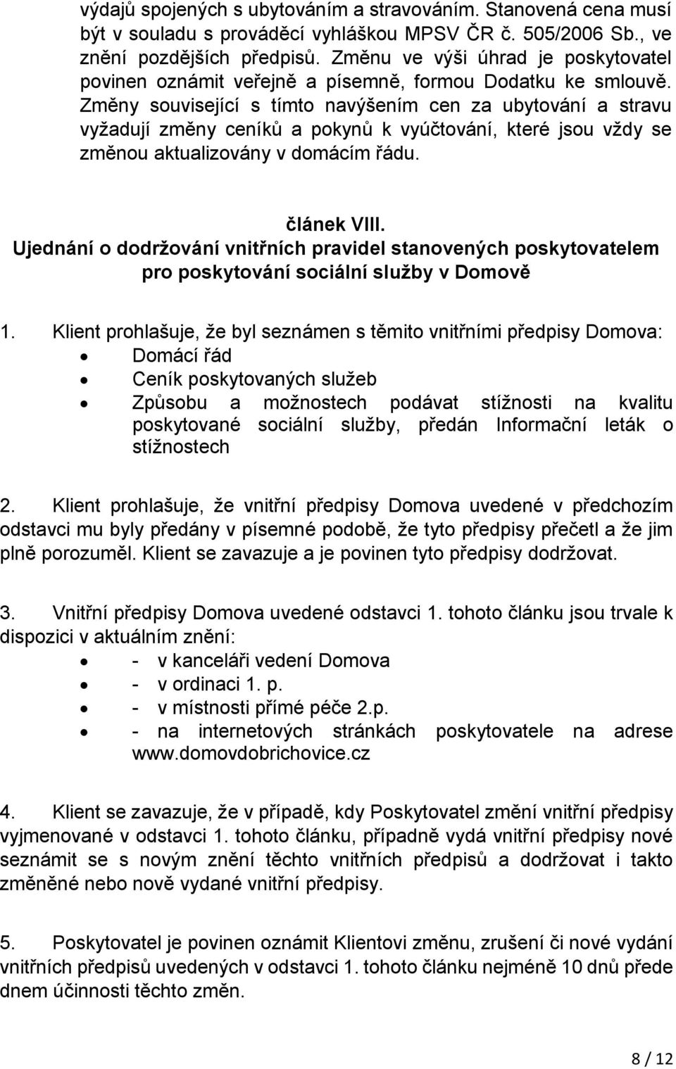 Změny související s tímto navýšením cen za ubytování a stravu vyžadují změny ceníků a pokynů k vyúčtování, které jsou vždy se změnou aktualizovány v domácím řádu. článek VIII.