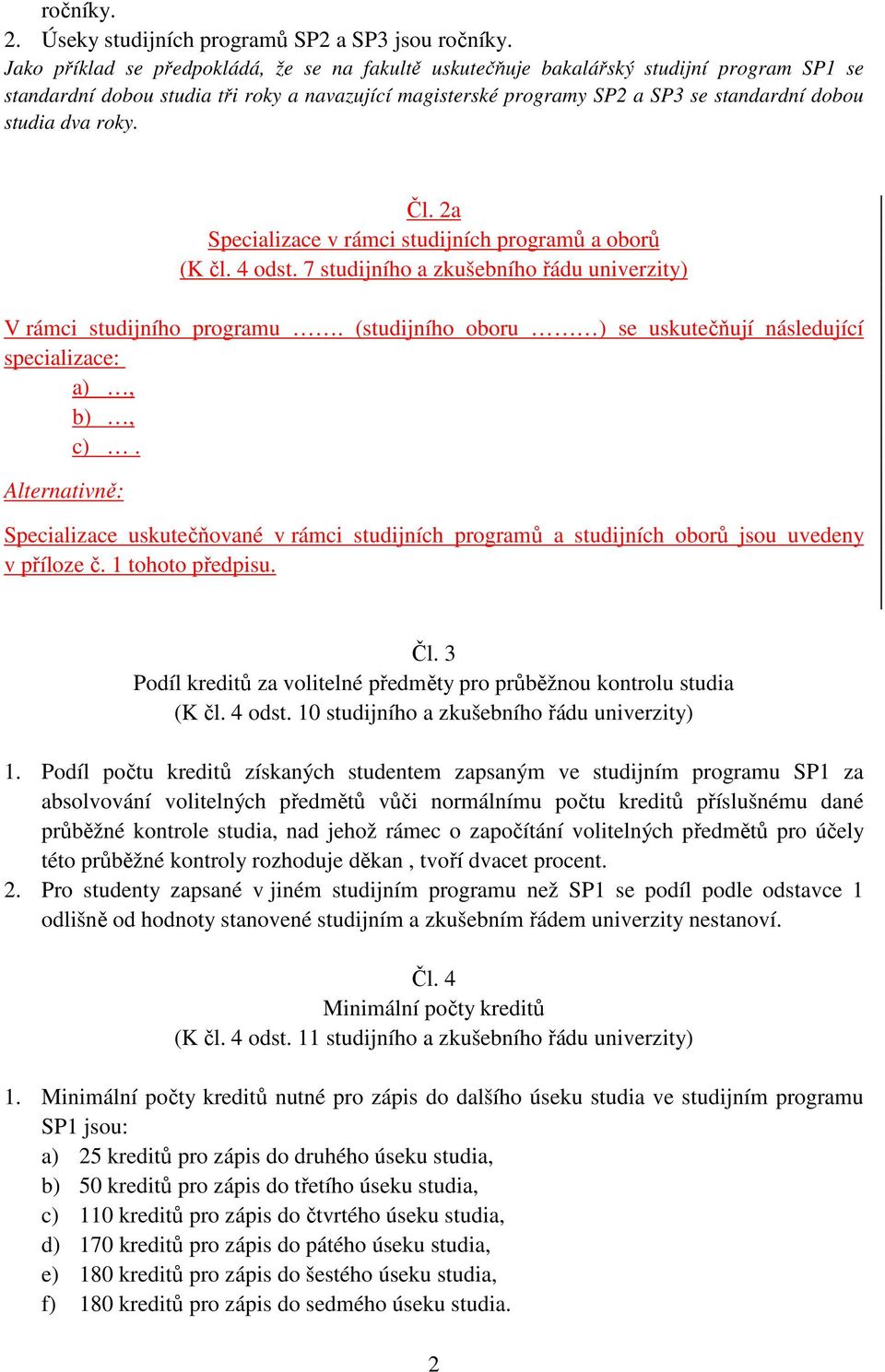 dva roky. Čl. 2a Specializace v rámci studijních programů a oborů (K čl. 4 odst. 7 studijního a zkušebního řádu univerzity) V rámci studijního programu.