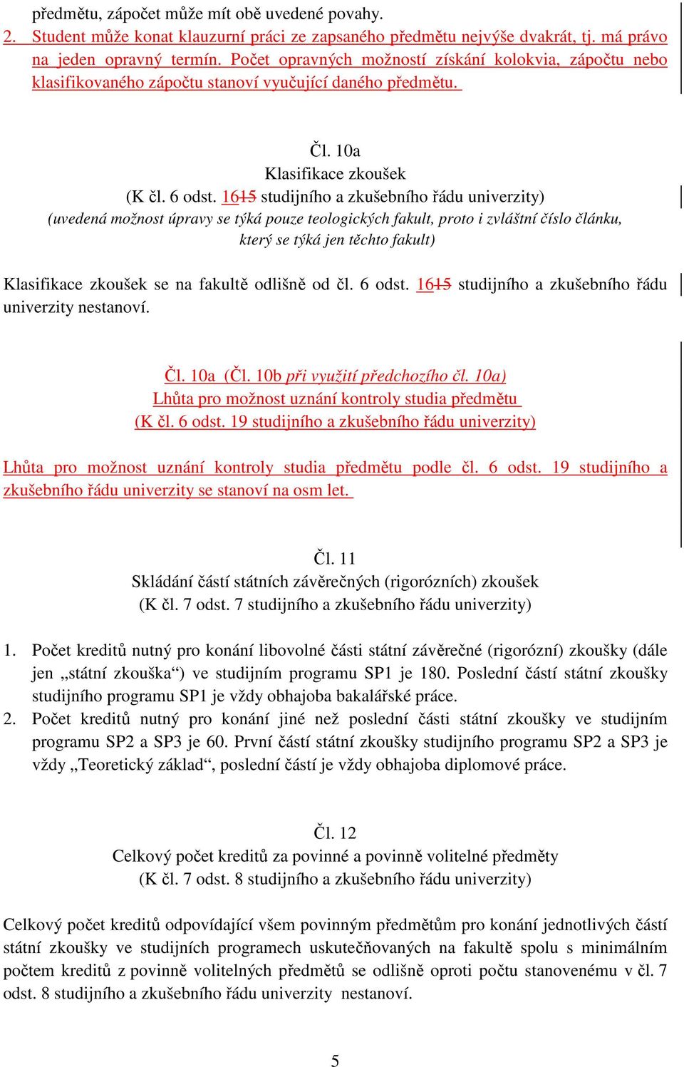 1615 studijního a zkušebního řádu univerzity) (uvedená možnost úpravy se týká pouze teologických fakult, proto i zvláštní číslo článku, který se týká jen těchto fakult) Klasifikace zkoušek se na