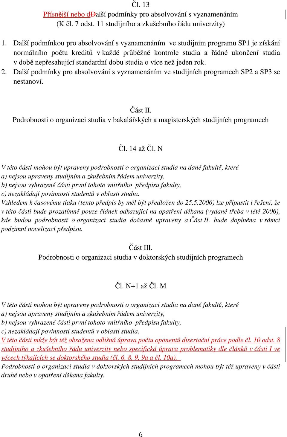 dobu studia o více než jeden rok. 2. Další podmínky pro absolvování s vyznamenáním ve studijních programech SP2 a SP3 se nestanoví. Část II.