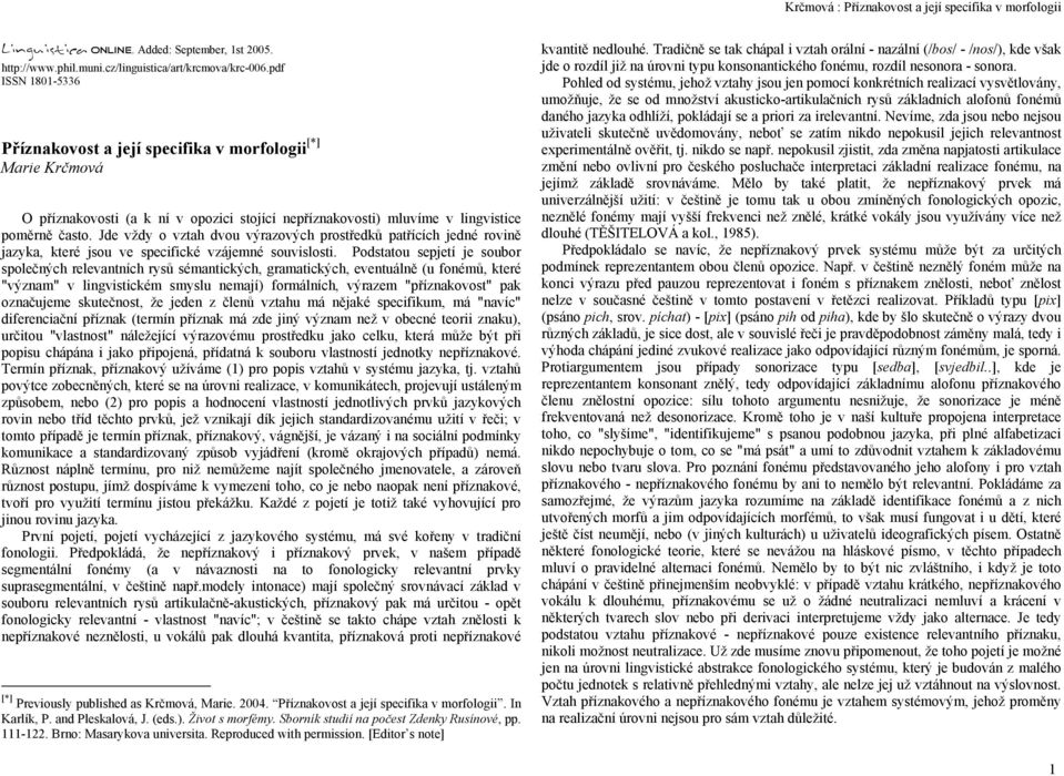 Jde vždy o vztah dvou výrazových prostředků patřících jedné rovině jazyka, které jsou ve specifické vzájemné souvislosti.
