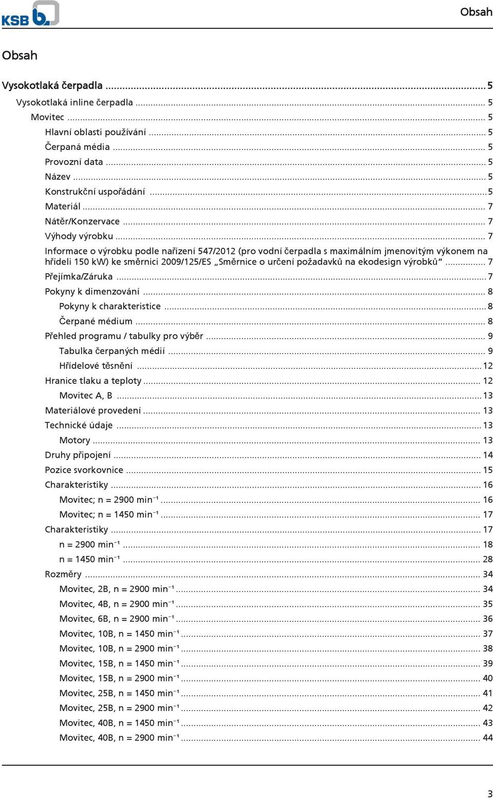 .. 7 Informace o výrobku podle nařízení 547/212 (pro vodní čerpadla s maximálním jmenovitým výkonem na hřídeli 15 kw) ke směrnici 29/125/ES Směrnice o určení požadavků na ekodesign výrobků.