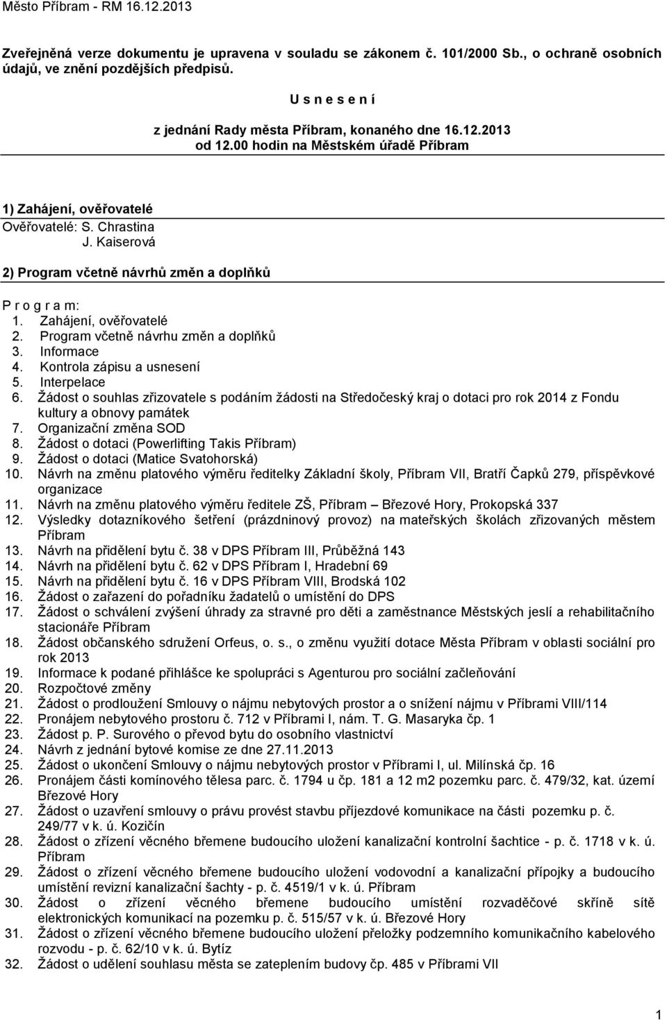 Program včetně návrhu změn a doplňků 3. Informace 4. Kontrola zápisu a usnesení 5. Interpelace 6.